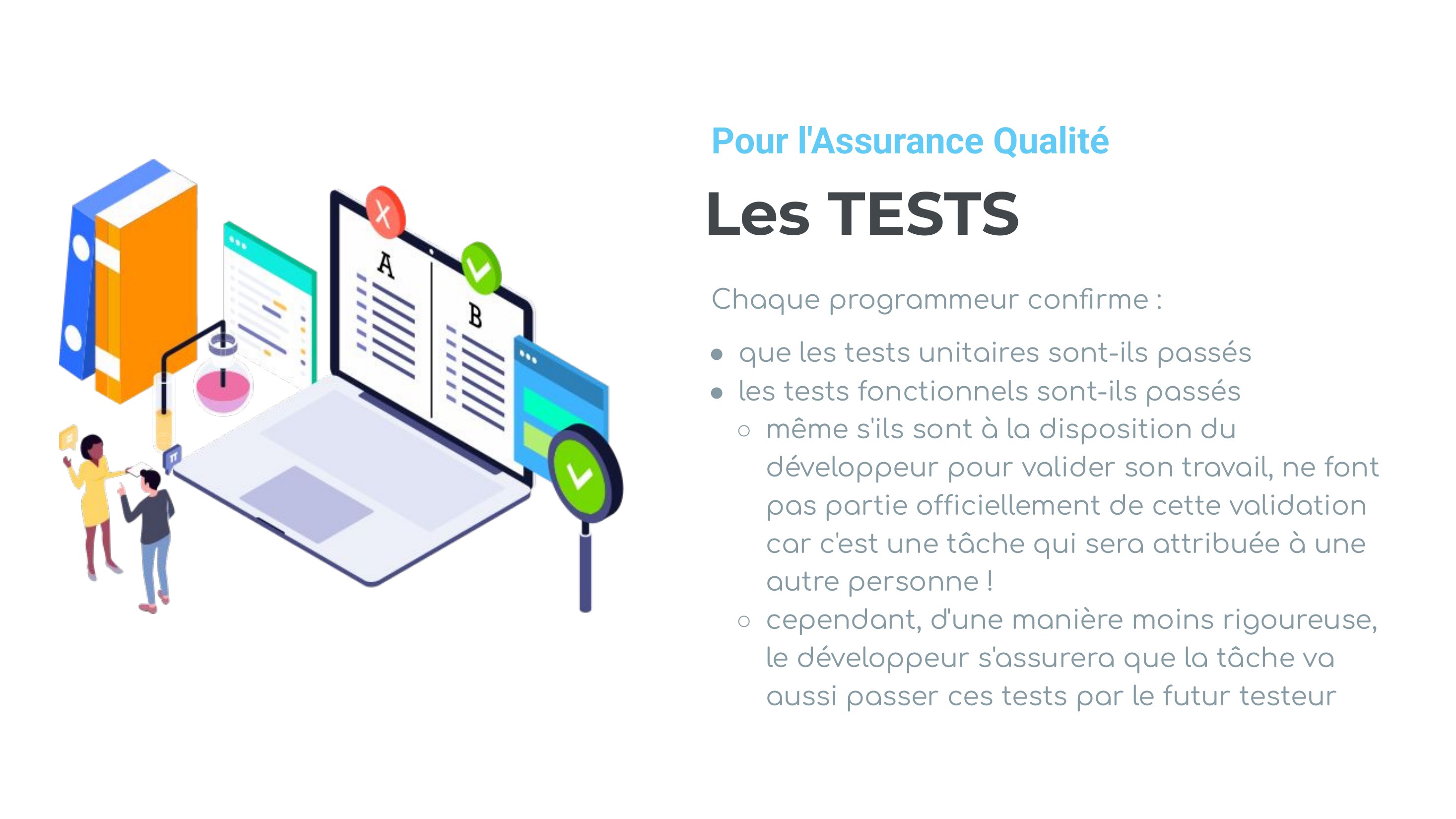 Les TESTS - Chaque programmeur confirme : - que les tests unitaires sont-ils passés - les tests fonctionnels sont-ils passés - même s'ils sont à la disposition du développeur pour valider son travail, ne font pas partie officiellement de cette validation car c'est une tâche qui sera attribuée à une autre personne ! - cependant, d'une manière moins rigoureuse, le développeur s'assurera que la…