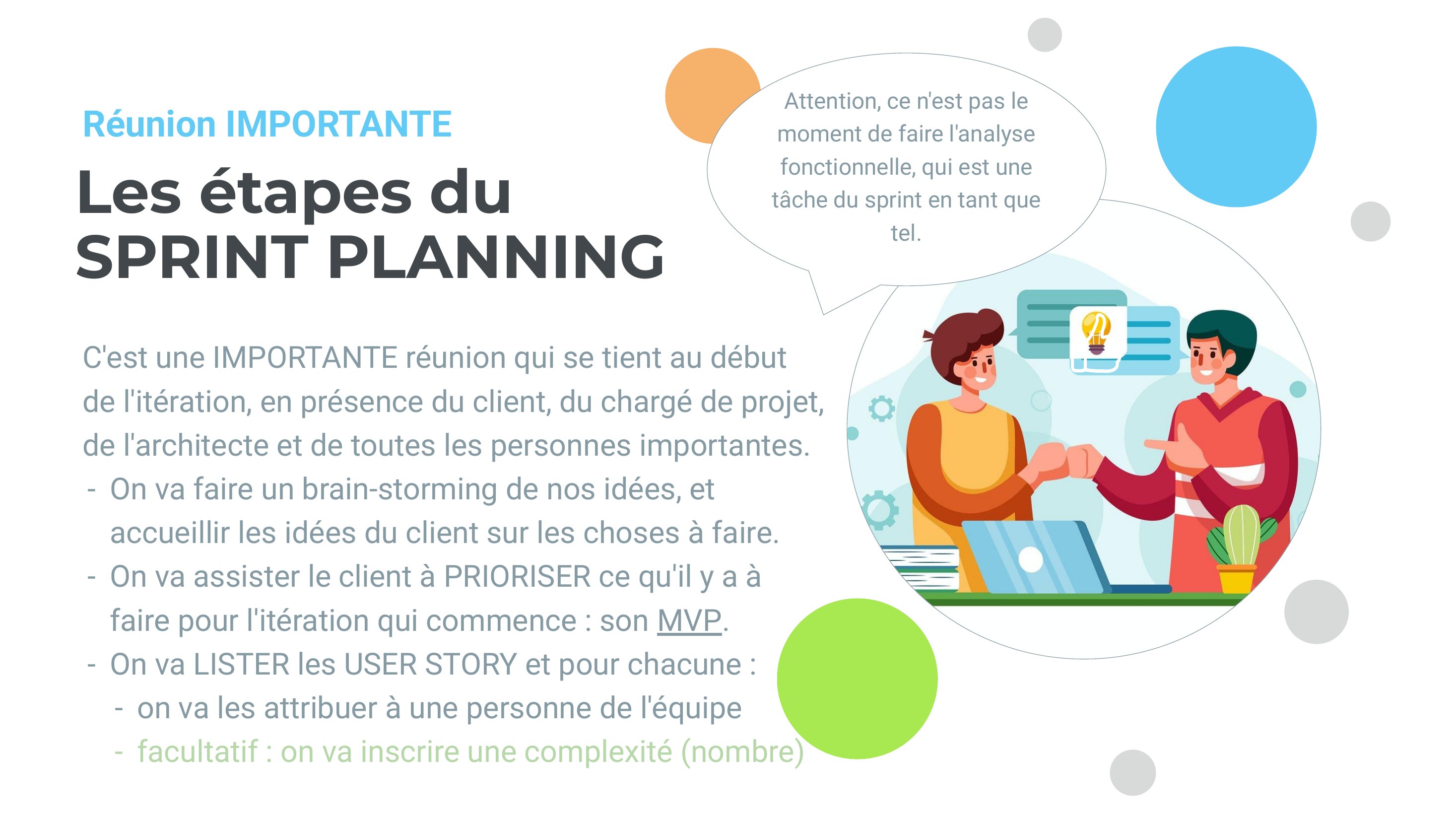 Les étapes du - SPRINT PLANNING - C'est une IMPORTANTE réunion qui se tient au début de l'itération, en présence du client, du chargé de projet, de l'architecte et de toutes les personnes importantes. - On va faire un brain-storming de nos idées, et accueillir les idées du client sur les choses à faire. - On va assister le client à PRIORISER ce qu'il y a à faire pour l'itération qui commence :…