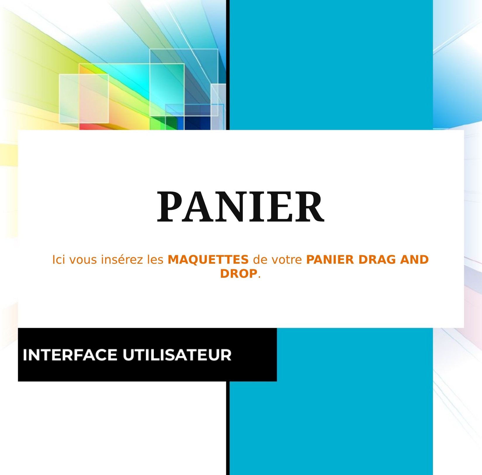 PANIER - INTERFACE UTILISATEUR - Ici vous insérez les MAQUETTES de votre PANIER DRAG AND DROP.