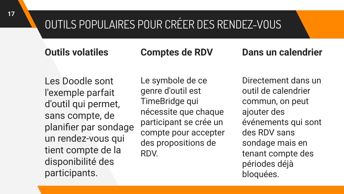 OUTILS POPULAIRES POUR CRÉER DES RENDEZ-VOUS - Outils volatiles - Les Doodle sont l'exemple parfait d'outil qui permet, sans compte, de planifier par sondage un rendez-vous qui tient compte de la disponibilité des participants. - Comptes de RDV - Le symbole de ce genre d'outil est TimeBridge qui nécessite que chaque participant se crée un compte pour accepter des propositions de RDV. - Dans un…