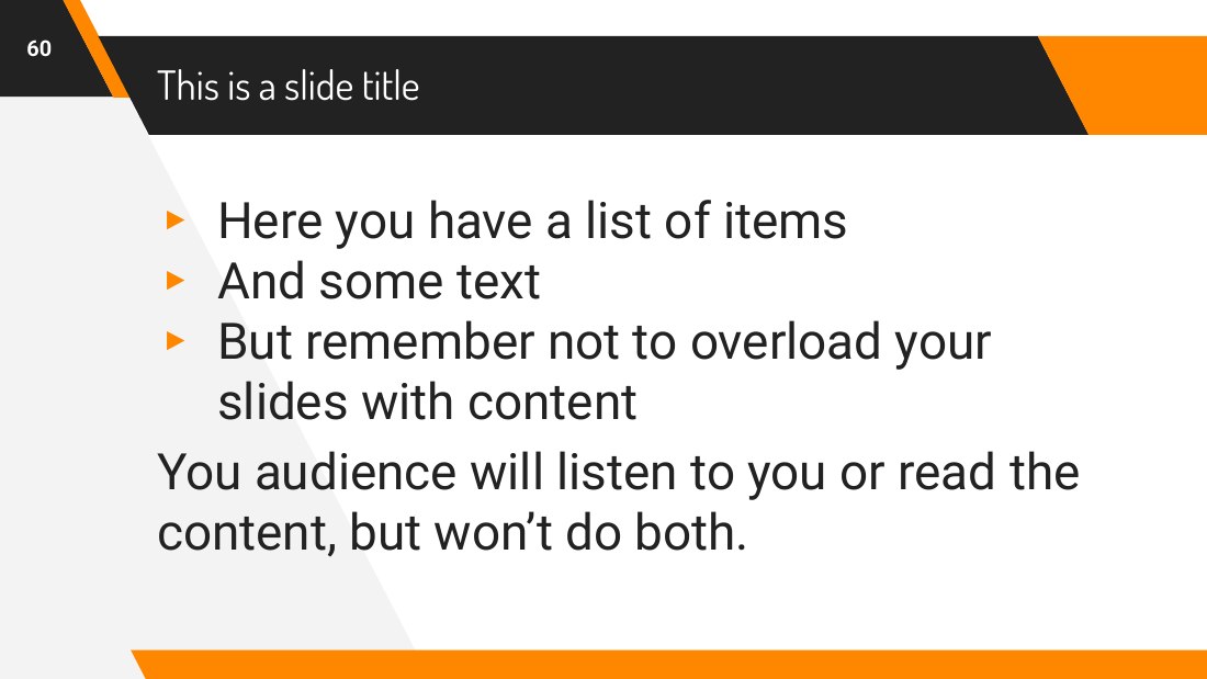 This is a slide title - Here you have a list of items - And some text - But remember not to overload your slides with content - You audience will listen to you or read the content, but won’t do both. - ‹#›