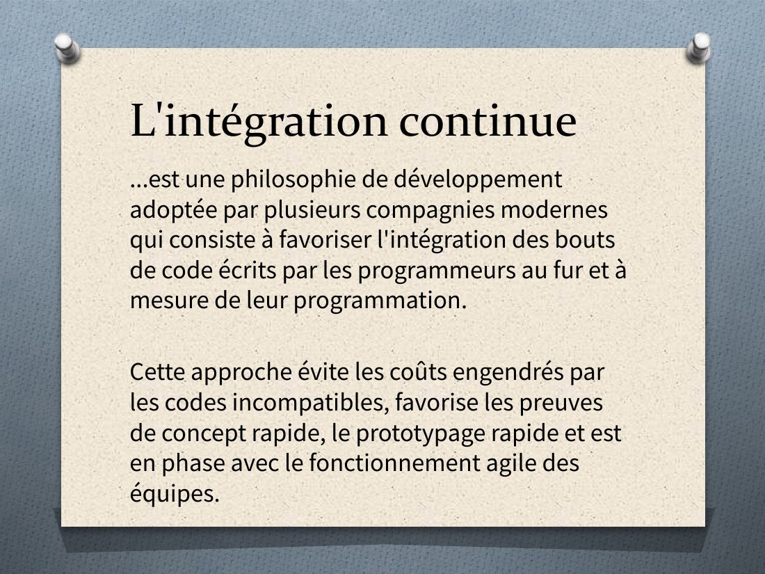L'intégration continue - ...est une philosophie de développement adoptée par plusieurs compagnies modernes qui consiste à favoriser l'intégration des bouts de code écrits par les programmeurs au fur et à mesure de leur programmation. - Cette approche évite les coûts engendrés par les codes incompatibles, favorise les preuves de concept rapide, le prototypage rapide et est en phase avec le…