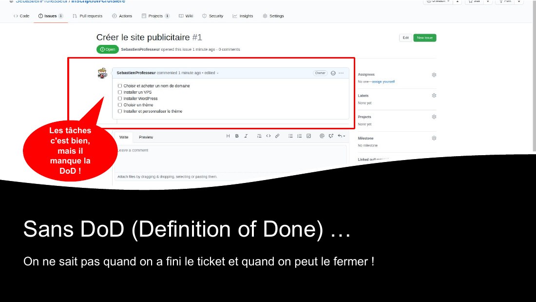 Sans DoD (Definition of Done) … - On ne sait pas quand on a fini le ticket et quand on peut le fermer ! - Les tâches c'est bien, mais il manque la DoD !