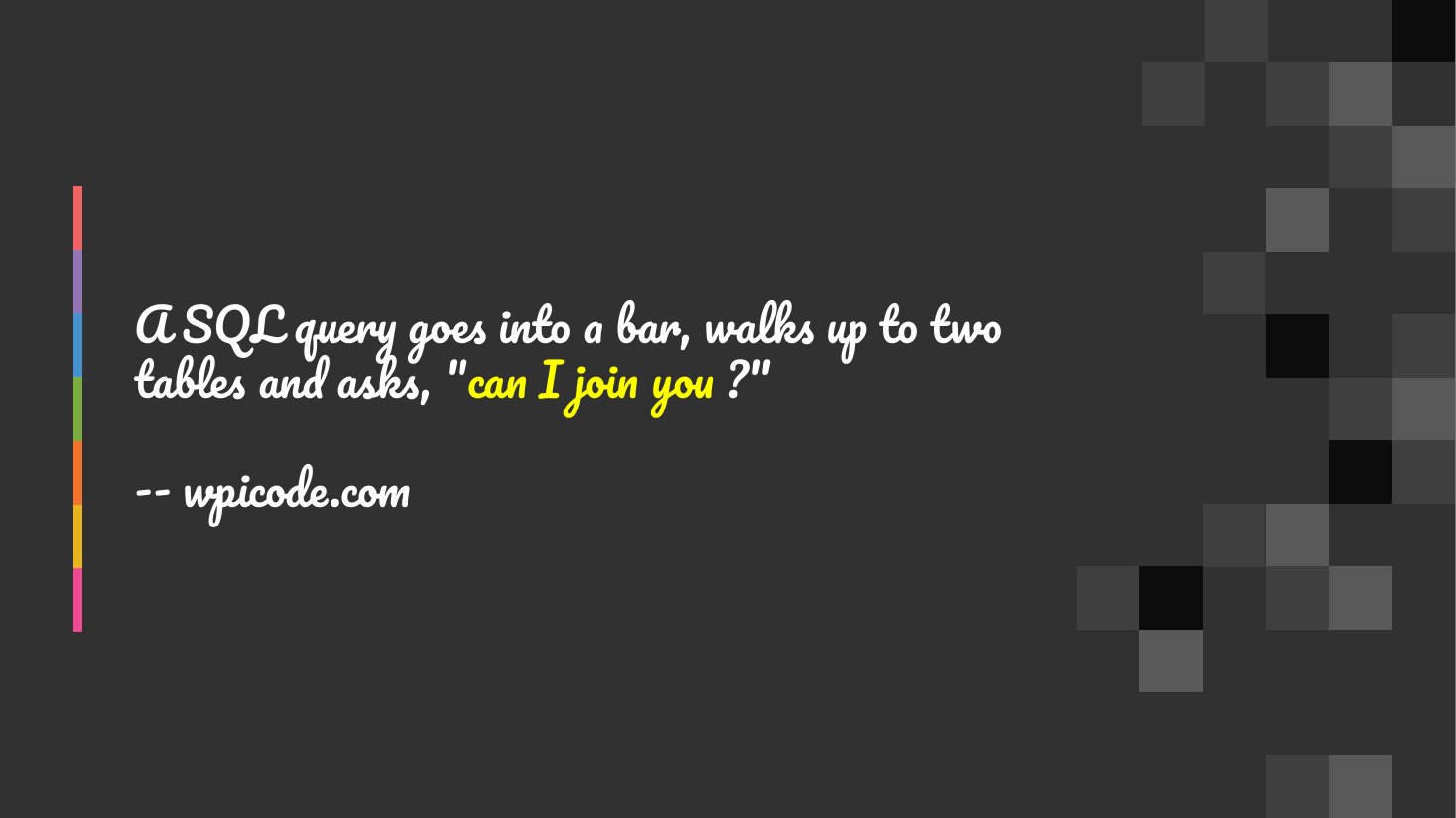A SQL query goes into a bar, walks up to two tables and asks, " can I join you ?" - -- wpicode.com