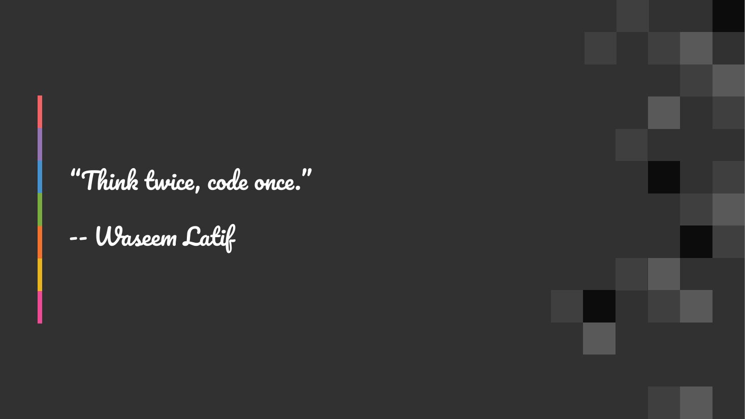 “Think twice, code once.” - -- Waseem Latif
