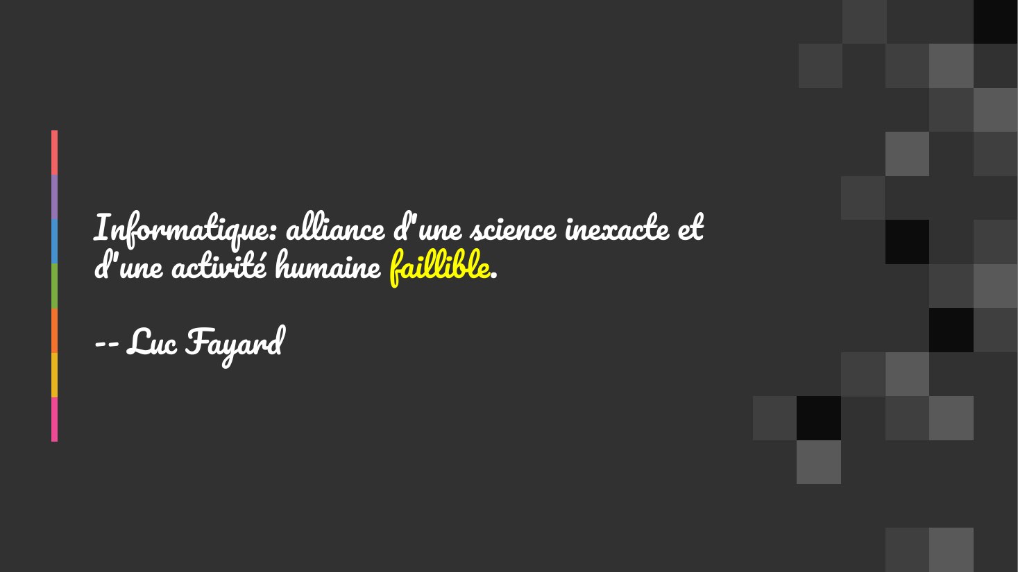 Informatique: alliance d'une science inexacte et d'une activité humaine faillible . - -- Luc Fayard