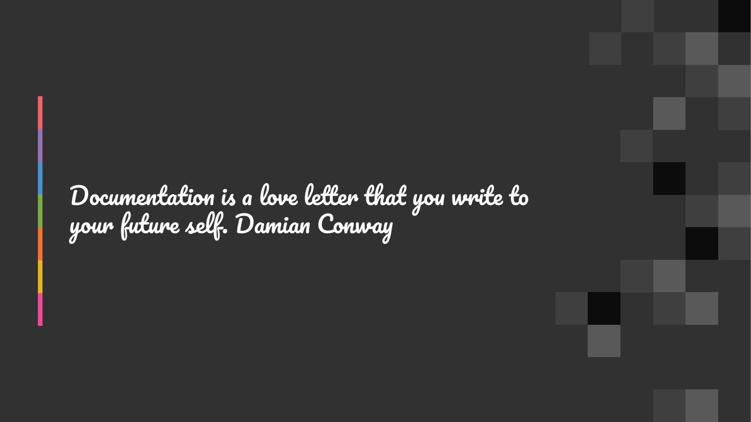 Documentation is a love letter that you write to your future self. Damian Conway