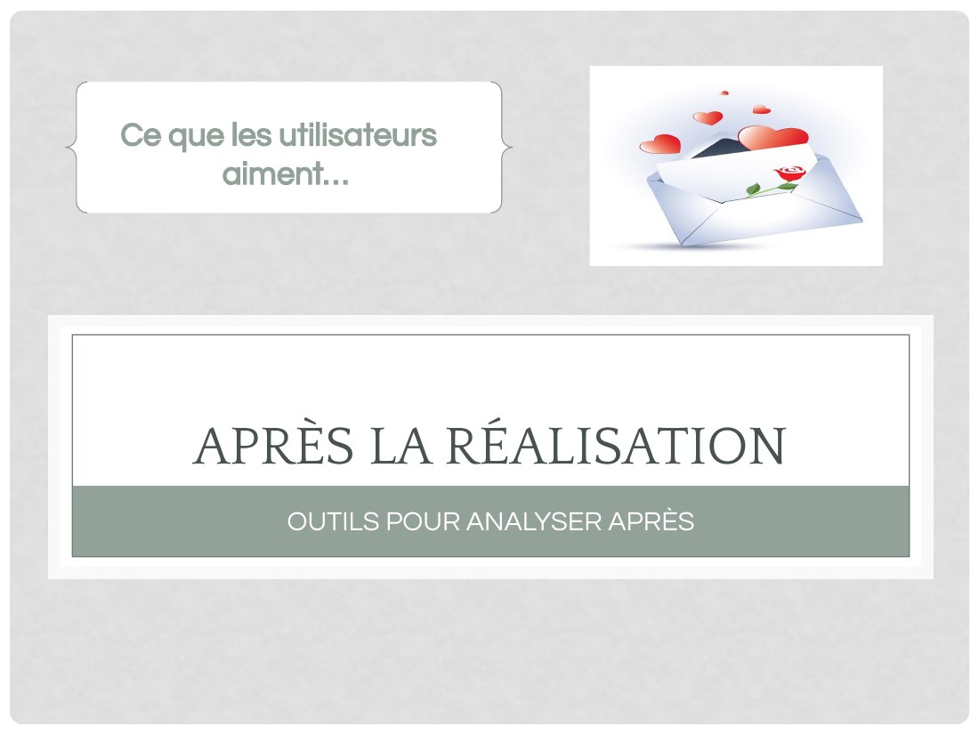 APRÈS LA RÉALISATION - OUTILS POUR ANALYSER APRÈS - Ce que les utilisateurs aiment…