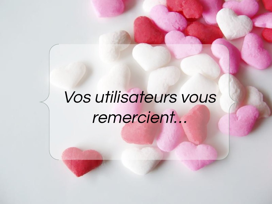 Vos utilisateurs vous remercient…