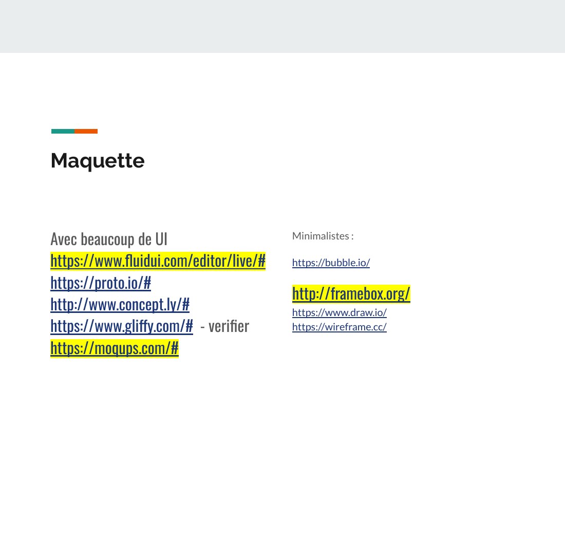 Maquette - Avec beaucoup de UI - https://www.fluidui.com/editor/live/# - https://proto.io/# - http://www.concept.ly/# - https://www.gliffy.com/# - verifier - https://moqups.com/# - Minimalistes : - https://bubble.io/ - http://framebox.org/ https://www.draw.io/ - https://wireframe.cc/