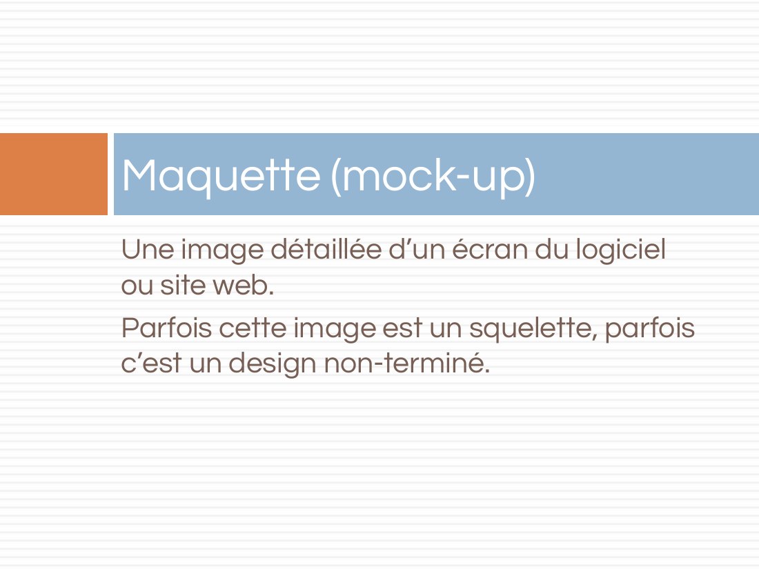 Une image détaillée d’un écran du logiciel ou site web. - Parfois cette image est un squelette, parfois c’est un design non-terminé. - Maquette (mock-up)