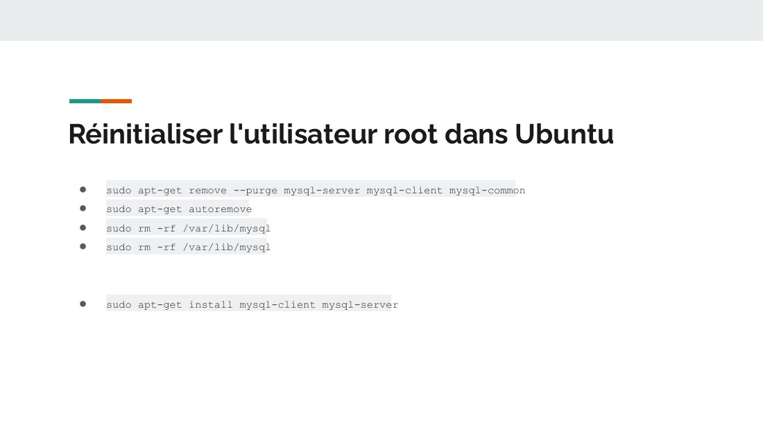 Réinitialiser l'utilisateur root dans Ubuntu - sudo apt-get remove --purge mysql-server mysql-client mysql-common - sudo apt-get autoremove - sudo rm -rf /var/lib/mysql - sudo rm -rf /var/lib/mysql - sudo apt-get install mysql-client mysql-server