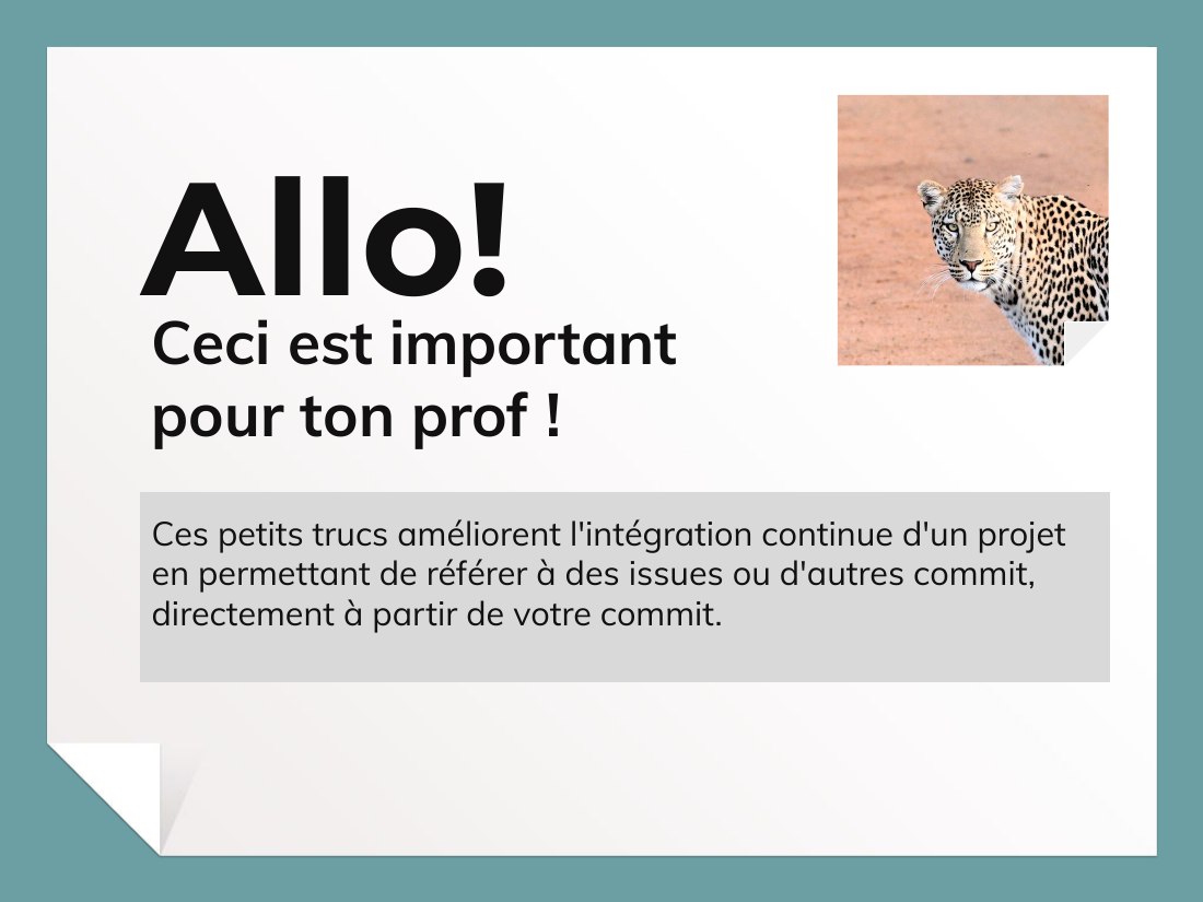 Allo ! - Ceci est important pour ton prof ! - Ces petits trucs améliorent l'intégration continue d'un projet en permettant de référer à des issues ou d'autres commit, directement à partir de votre commit.