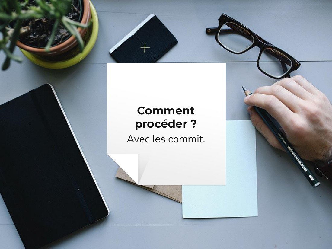 Comment procéder ? - Avec les commit .