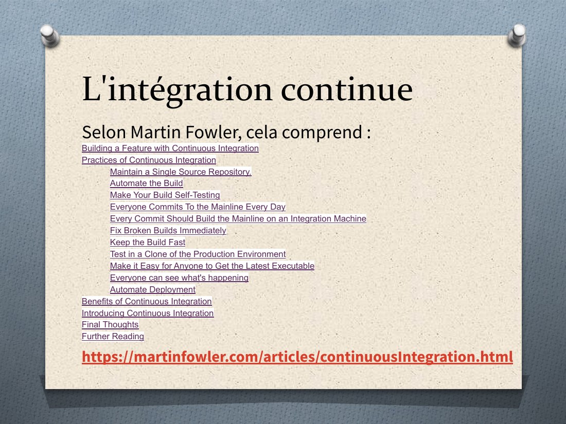 L'intégration continue - Selon Martin Fowler, cela comprend : - Building a Feature with Continuous Integration - Practices of Continuous Integration - Maintain a Single Source Repository. - Automate the Build - Make Your Build Self-Testing - Everyone Commits To the Mainline Every Day - Every Commit Should Build the Mainline on an Integration Machine - Fix Broken Builds Immediately - Keep the…