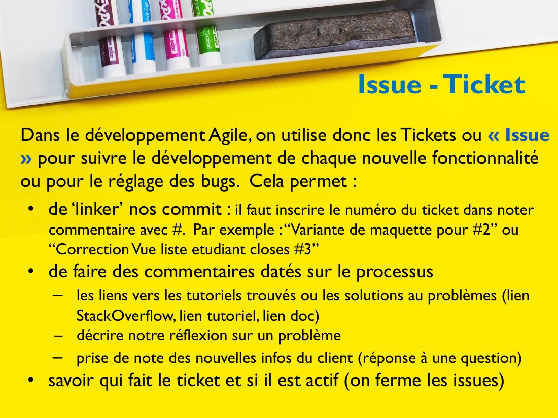 Issue - Ticket - Dans le développement Agile, on utilise donc les Tickets ou « Issue » pour suivre le développement de chaque nouvelle fonctionnalité ou pour le réglage des bugs. Cela permet : - de ‘linker’ nos commit : il faut inscrire le numéro du ticket dans noter commentaire avec #. Par exemple : “Variante de maquette pour #2” ou “Correction Vue liste etudiant closes #3” - de faire des…