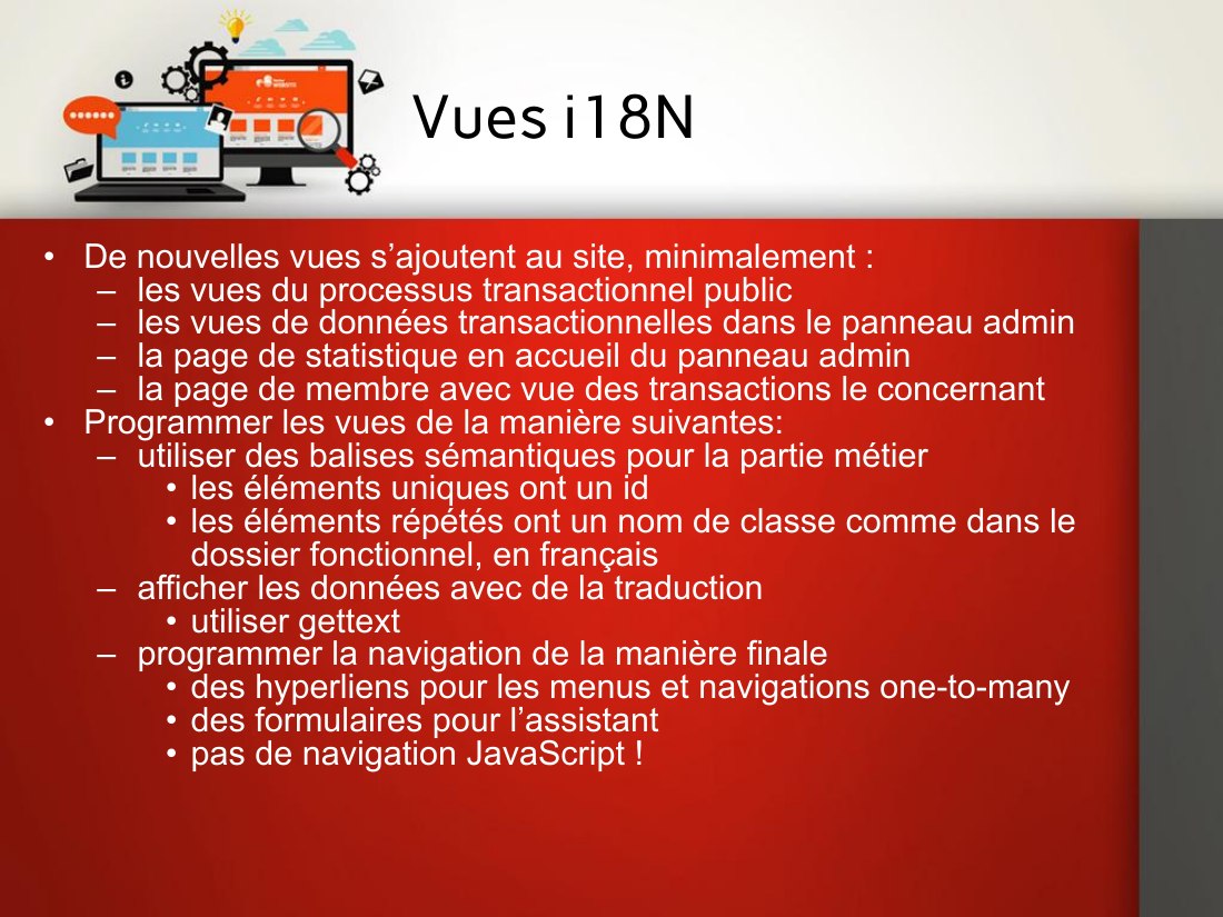 Vues i18N - De nouvelles vues s’ajoutent au site, minimalement : - les vues du processus transactionnel public - les vues de données transactionnelles dans le panneau admin - la page de statistique en accueil du panneau admin - la page de membre avec vue des transactions le concernant - Programmer les vues de la manière suivantes: - utiliser des balises sémantiques pour la partie métier - les…