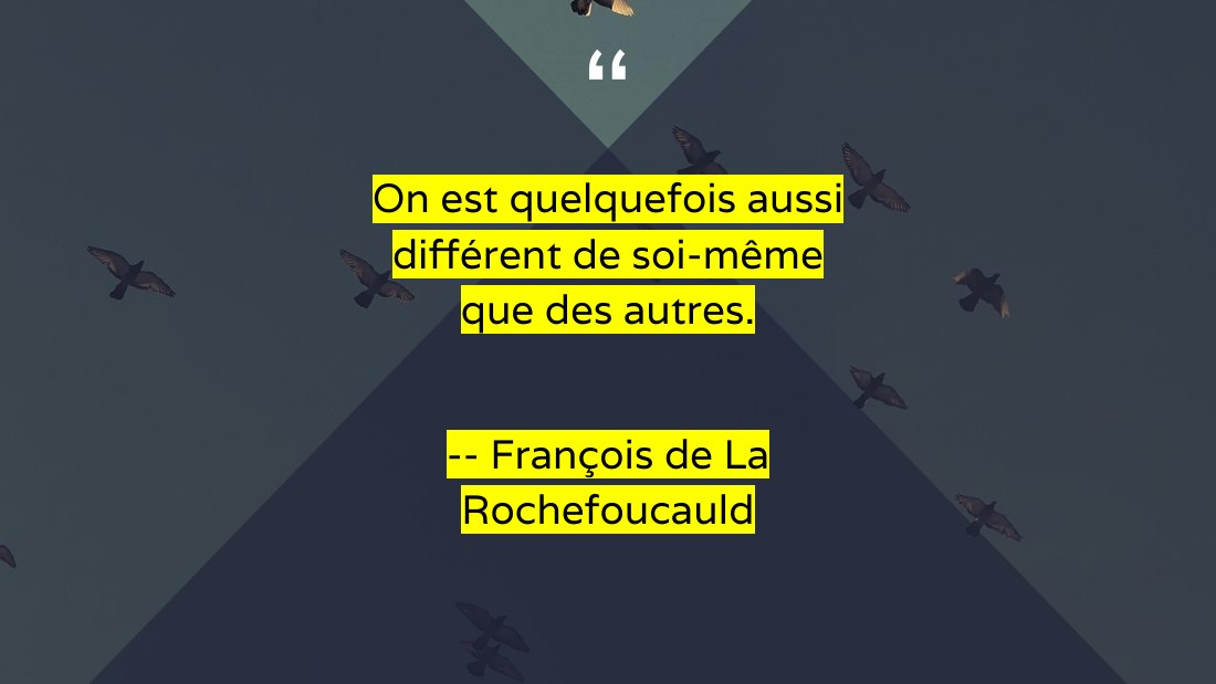 O n est quelquefois aussi différent de soi-même que des autres. - -- François de La Rochefoucauld