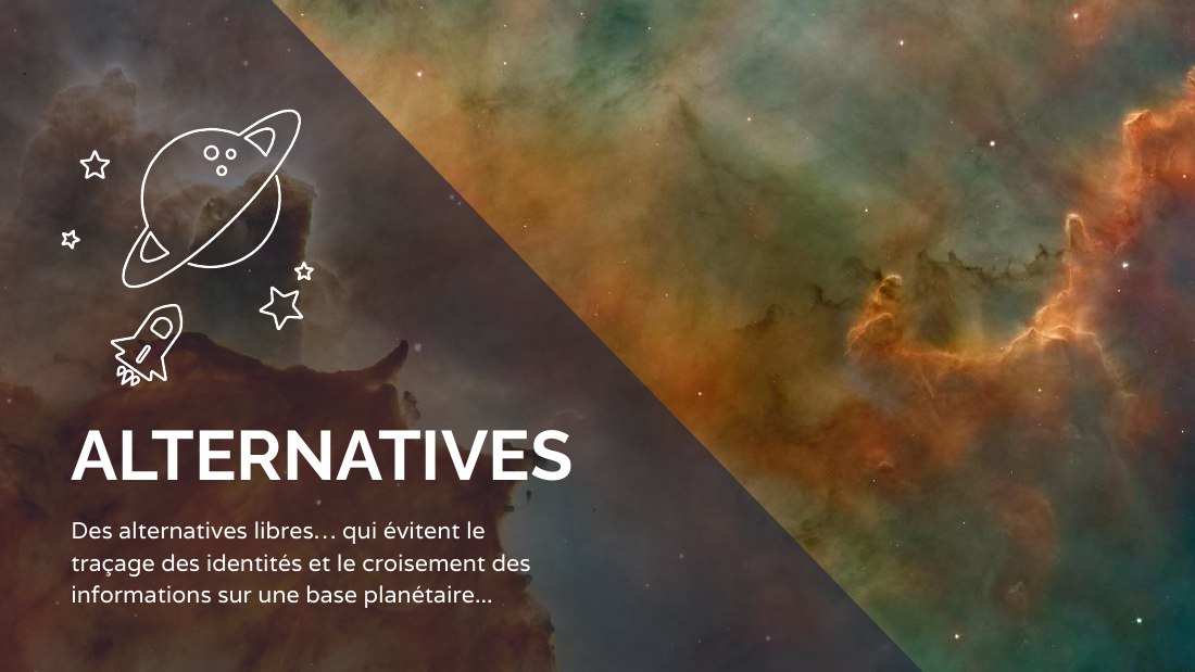 ALTERNATIVES - Des alternatives libres… qui évitent le traçage des identités et le croisement des informations sur une base planétaire...