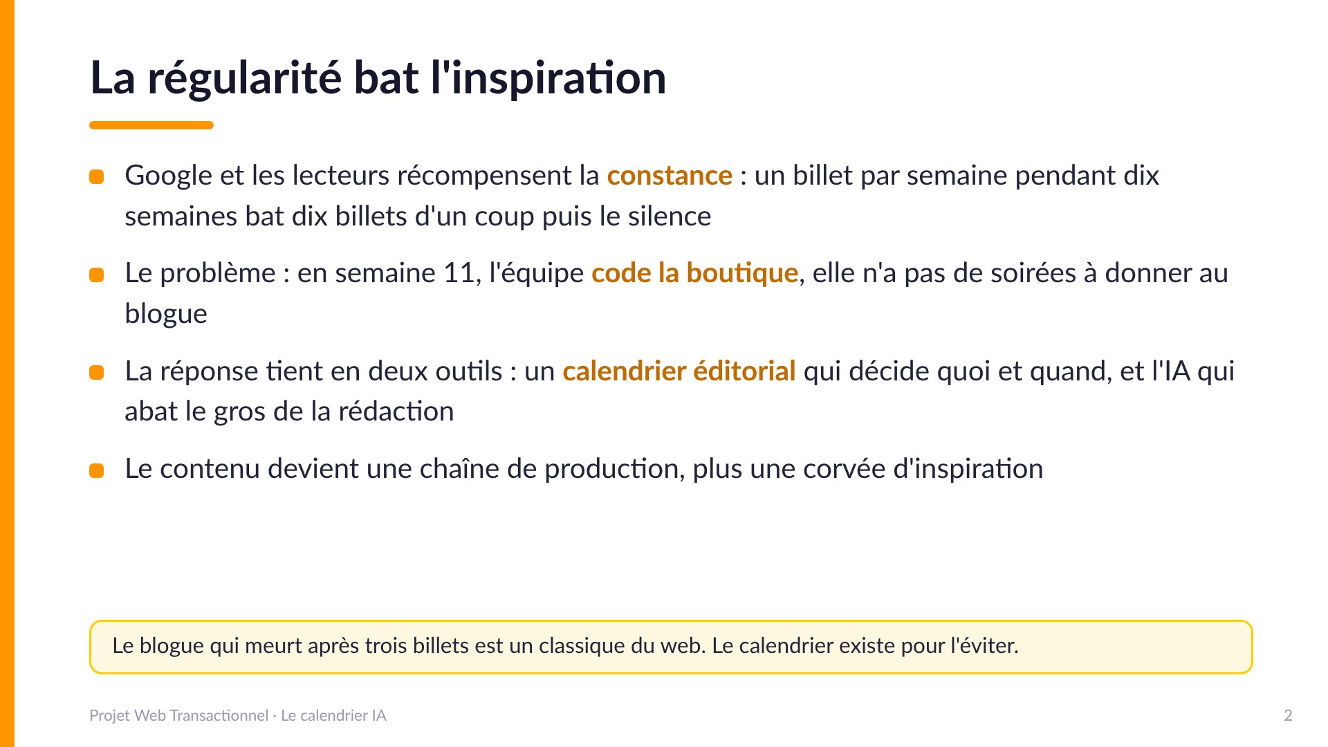 La régularité bat l'inspiration - Google et les lecteurs récompensent la constance : un billet par semaine pendant dix semaines bat dix billets d'un coup puis le silence. Le problème : en semaine 11 l'équipe code la boutique. La réponse : un calendrier éditorial qui décide quoi et quand, et l'IA qui abat le gros de la rédaction. Le blogue qui meurt après trois billets est un classique du web; le calendrier existe pour l'éviter.