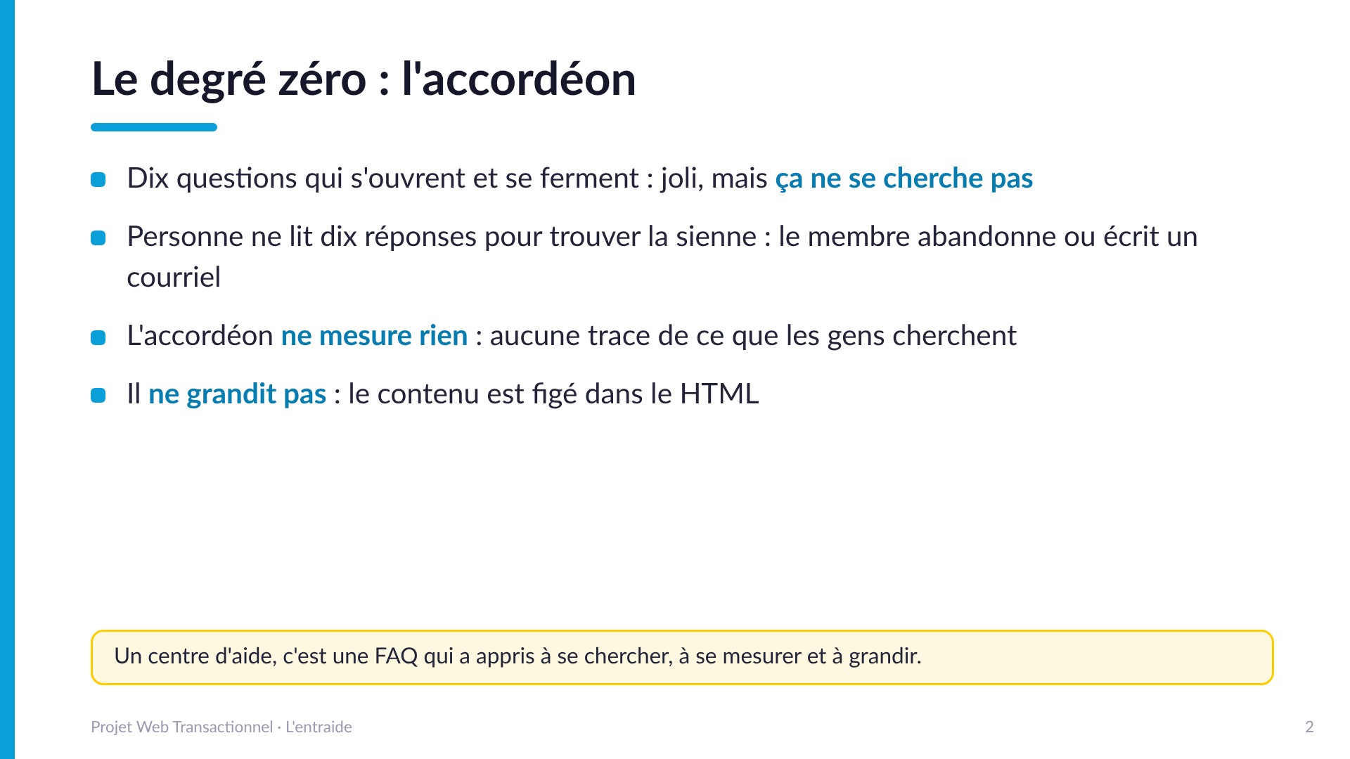 Le degré zéro : l'accordéon - Dix questions qui s'ouvrent et se ferment : ça ne se cherche pas, personne ne lit dix réponses, ça ne mesure rien et ça ne grandit pas. Un centre d'aide, c'est une FAQ qui a appris à se chercher, à se mesurer et à grandir.