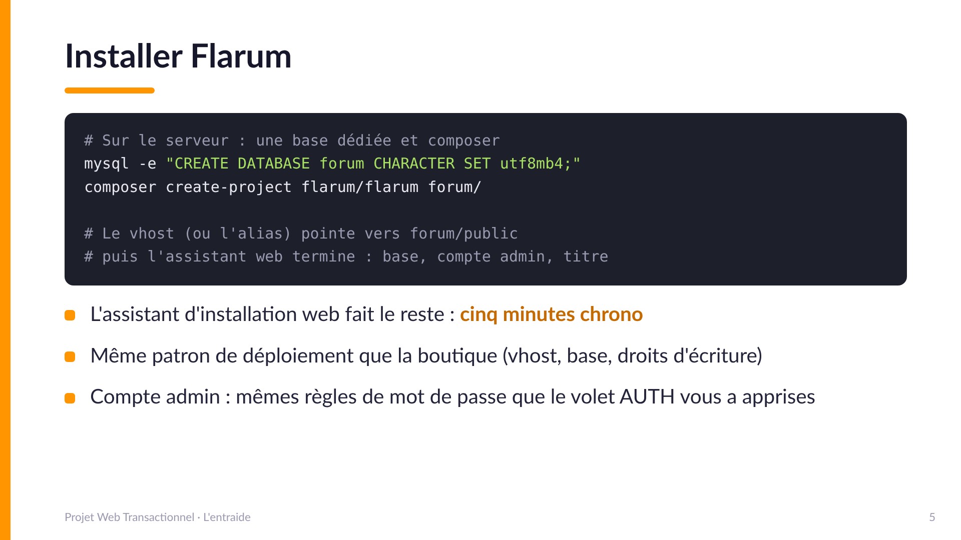 Installer Flarum - Créer une base dédiée utf8mb4, composer create-project flarum/flarum forum/, pointer le vhost vers forum/public, puis l'assistant web d'installation termine en cinq minutes : base, compte admin, titre.