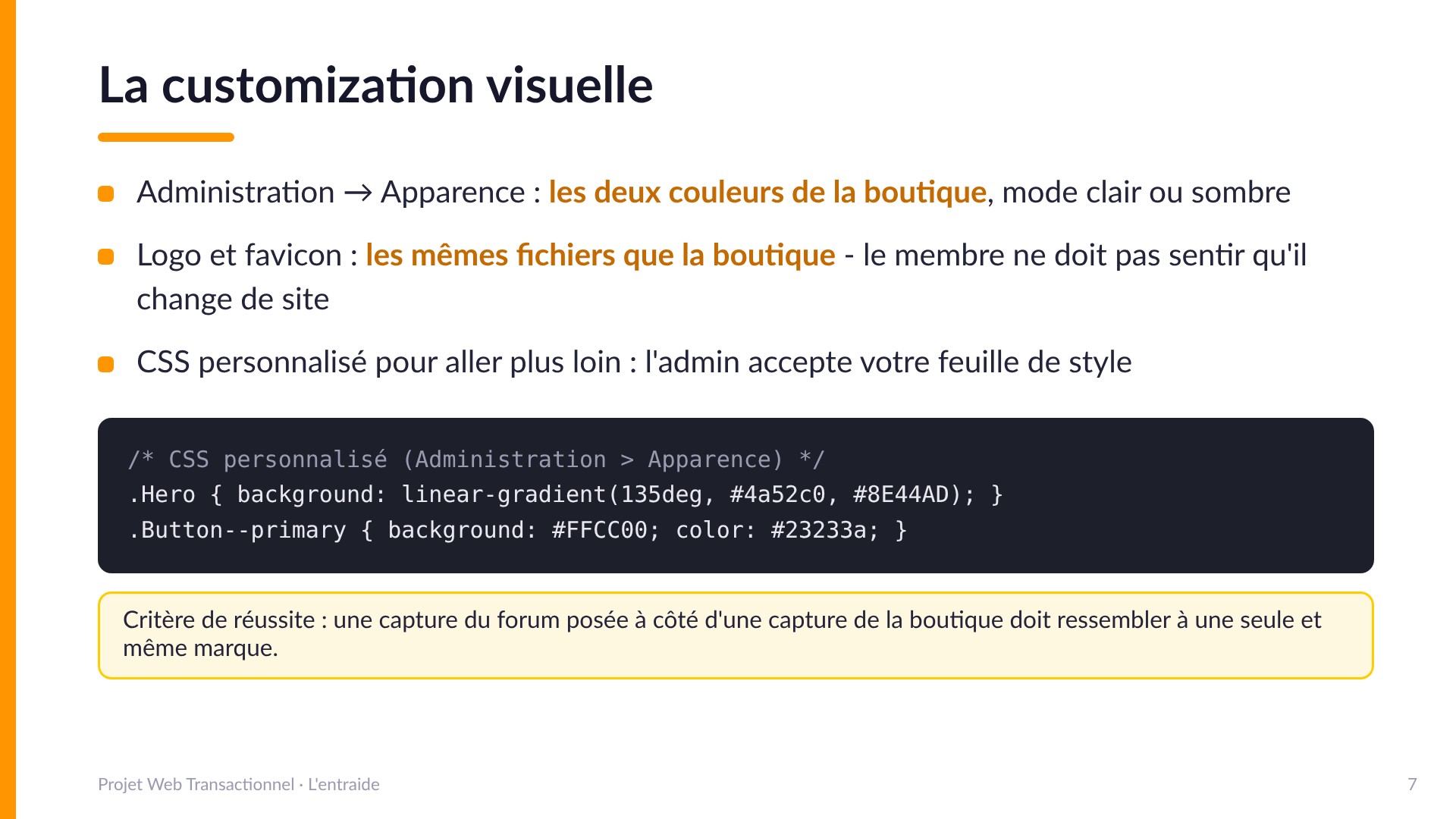 La customization visuelle - Administration Apparence : les deux couleurs de la boutique, le même logo et favicon que la boutique, et du CSS personnalisé pour aller plus loin. Critère : une capture du forum à côté d'une capture de la boutique doit ressembler à une seule marque.