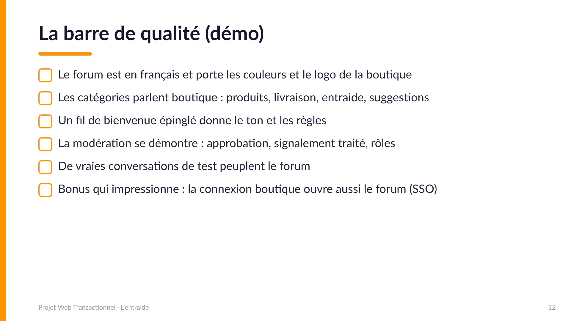 La barre de qualité (démo) - Forum en français aux couleurs et logo de la boutique; catégories qui parlent boutique; fil de bienvenue épinglé; modération démontrée (approbation, signalement, rôles); vraies conversations de test; bonus : la connexion boutique ouvre aussi le forum (SSO).