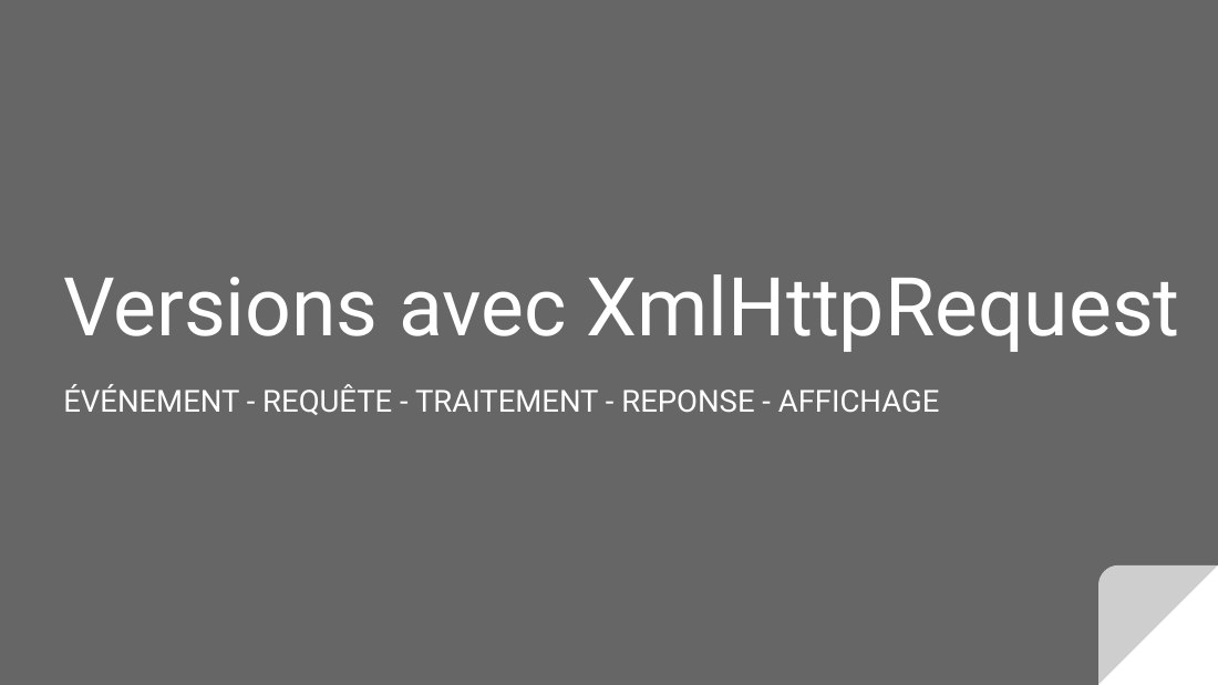 Versions avec XmlHttpRequest - ÉVÉNEMENT - REQUÊTE - TRAITEMENT - REPONSE - AFFICHAGE