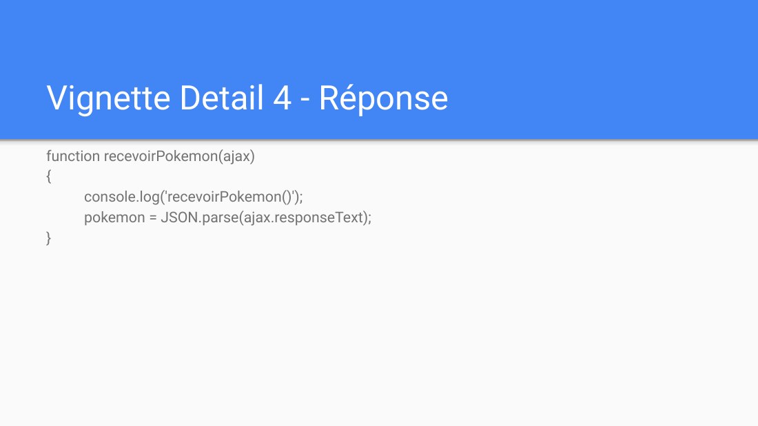 Vignette Detail 4 - Réponse - function recevoirPokemon(ajax) { console.log('recevoirPokemon()'); - pokemon = JSON.parse(ajax.responseText); - }