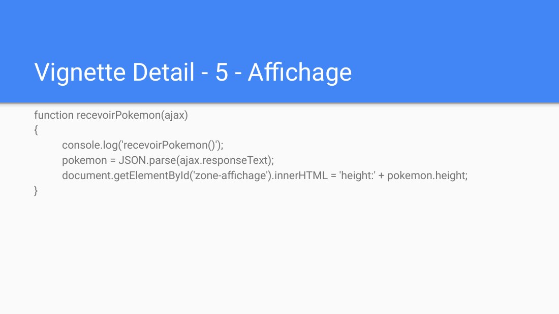 Vignette Detail - 5 - Affichage - function recevoirPokemon(ajax) - { - console.log('recevoirPokemon()'); - pokemon = JSON.parse(ajax.responseText); - document.getElementById('zone-affichage').innerHTML = 'height:' + pokemon.height; - }