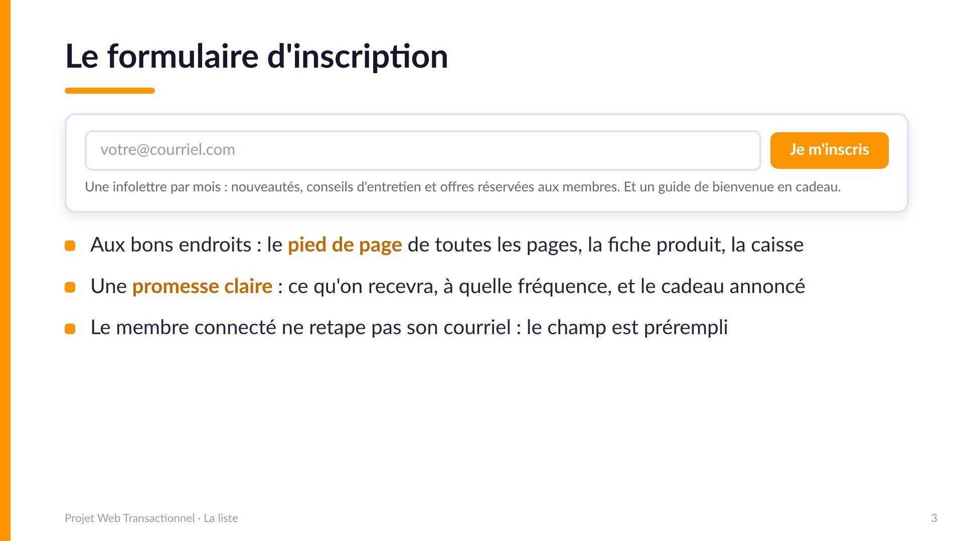 Le formulaire d'inscription - Maquette : un champ courriel et l'action « Je m'inscris », avec la promesse « Une infolettre par mois : nouveautés, conseils et offres réservées aux membres, et un guide de bienvenue en cadeau ». Aux bons endroits : pied de page de toutes les pages, fiche produit, caisse. Une promesse claire (contenu, fréquence, cadeau annoncé). Le membre connecté a son champ prérempli.
