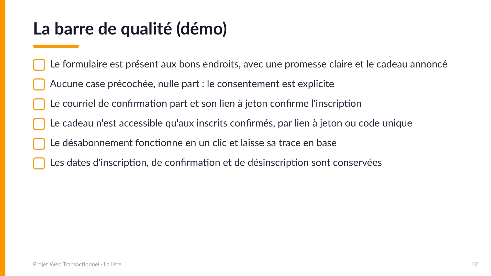 La barre de qualité (démo) - Le formulaire est présent aux bons endroits avec une promesse claire et le cadeau annoncé; aucune case précochée; le courriel de confirmation part et son lien à jeton confirme; le cadeau n'est accessible qu'aux confirmés; le désabonnement fonctionne en un clic et laisse sa trace en base; les trois dates sont conservées.