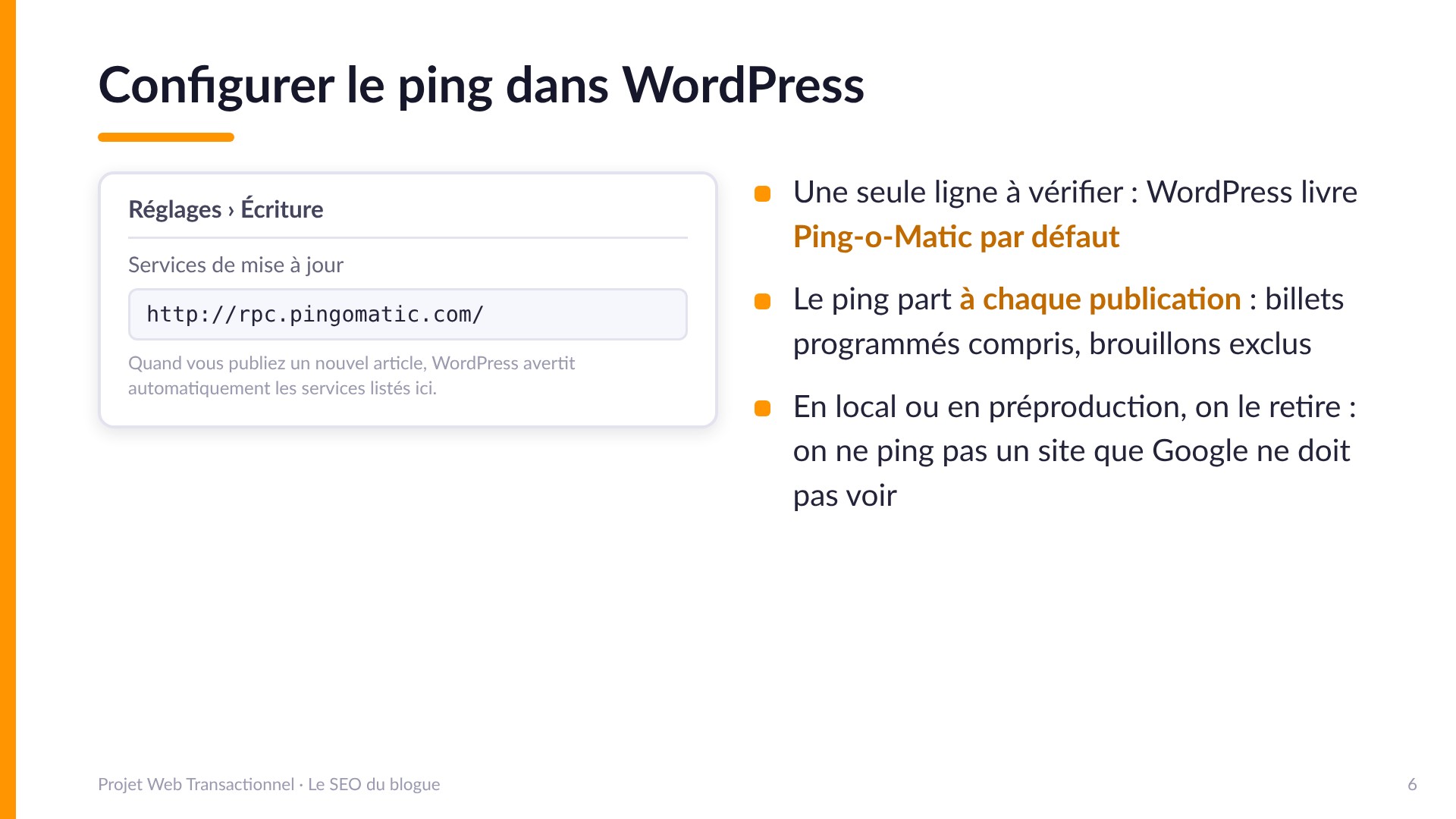 Configurer le ping dans WordPress - Maquette de Réglages > Écriture > Services de mise à jour avec http://rpc.pingomatic.com/. Une seule ligne à vérifier : WordPress livre Ping-o-Matic par défaut. Le ping part à chaque publication, billets programmés compris, brouillons exclus. En local ou en préproduction on le retire : on ne ping pas un site que Google ne doit pas voir.