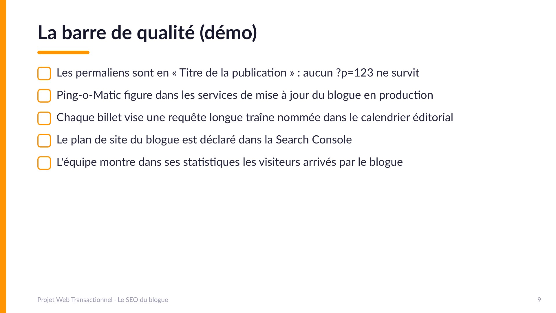 La barre de qualité (démo) - Permaliens en « Titre de la publication », aucun ?p=123; Ping-o-Matic dans les services de mise à jour en production; chaque billet vise une requête longue traîne nommée dans le calendrier éditorial; le plan de site du blogue déclaré dans la Search Console; l'équipe montre dans ses statistiques les visiteurs arrivés par le blogue.