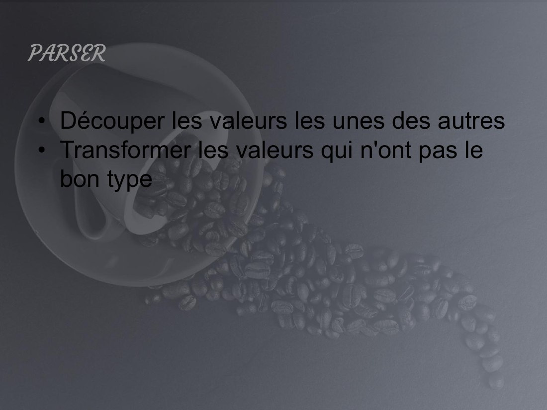 Découper les valeurs les unes des autres - Transformer les valeurs qui n'ont pas le bon type - PARSER