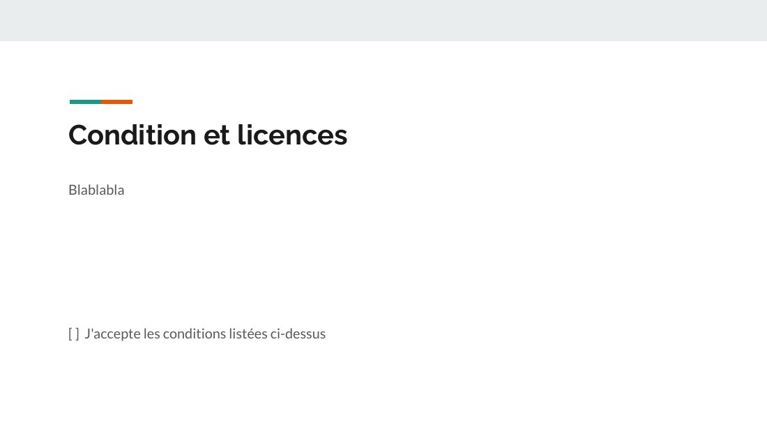 Condition et licences - Blablabla - [ ] J'accepte les conditions listées ci-dessus