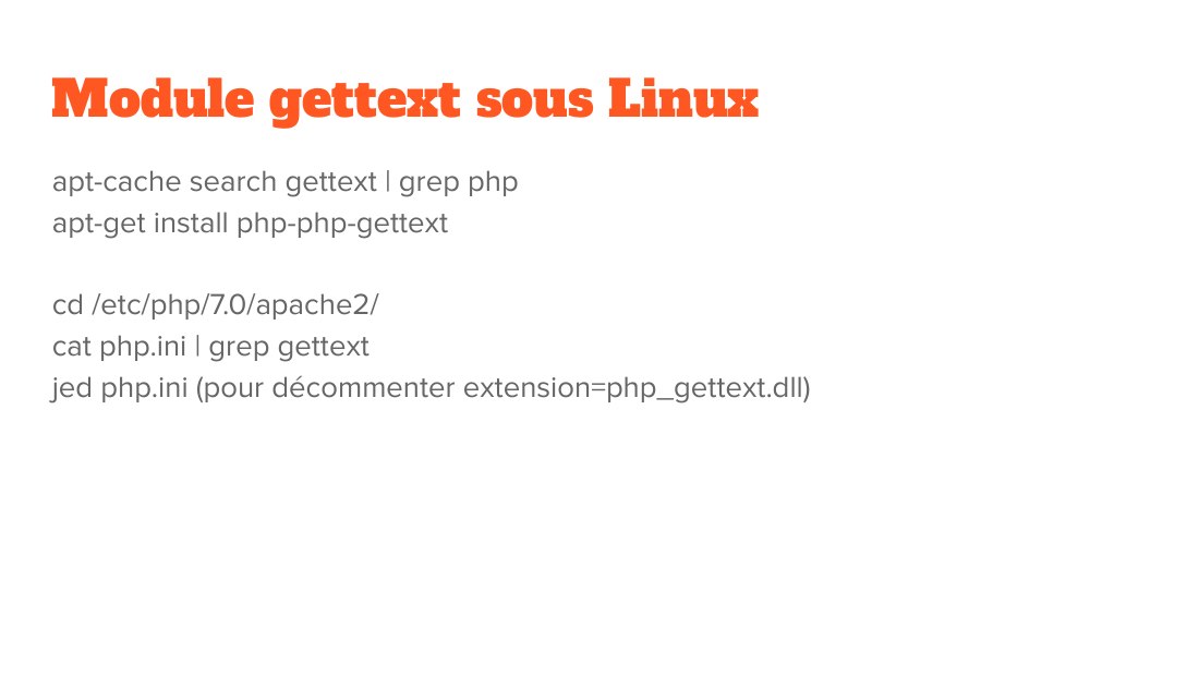 Module gettext sous Linux - apt-cache search gettext | grep php - apt-get install php-php-gettext - cd /etc/php/7.0/apache2 / - cat php.ini | grep gettext - jed php.ini (pour décommenter extension=php_gettext.dll)