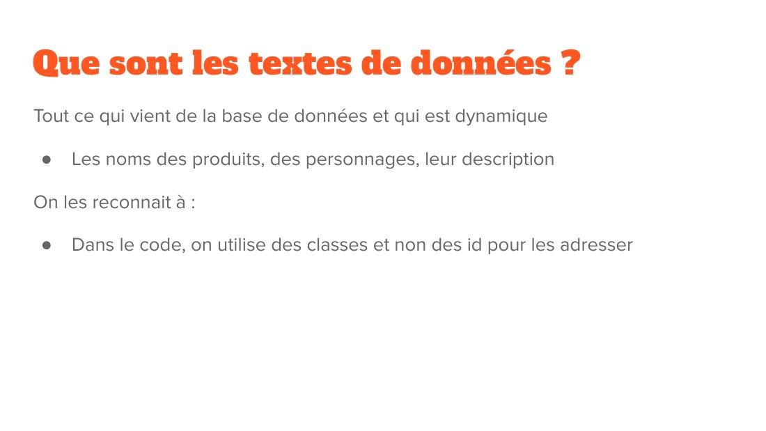 Que sont les textes de données ? - Tout ce qui vient de la base de données et qui est dynamique - Les noms des produits, des personnages, leur description - On les reconnait à : - Dans le code, on utilise des classes et non des id pour les adresser